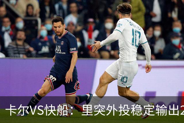 卡尔VS快船：里突外投稳定输出23分带队取胜