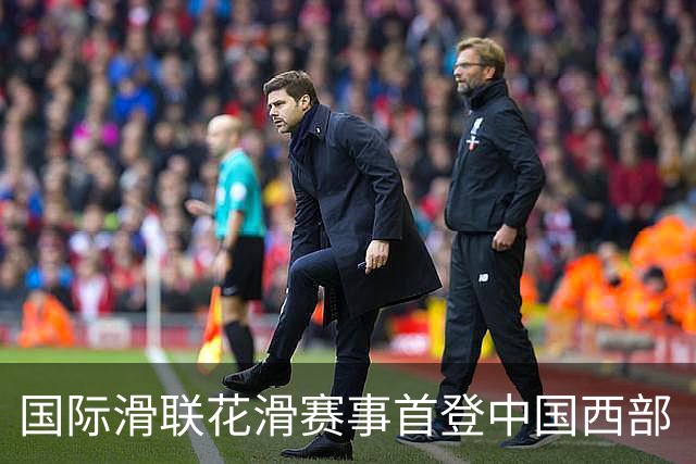 国际滑联花滑赛事首登中国西部 “票根经济”激活文体旅融合