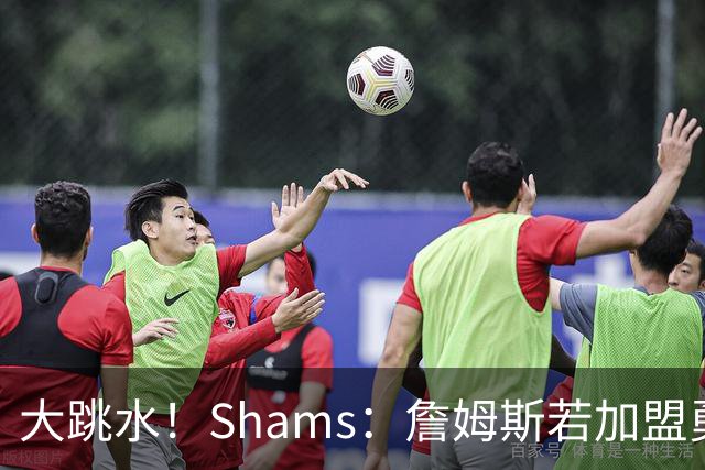 大跳水！Shams：詹姆斯若加盟勇骑热等任意一队 都只能拿老将底薪