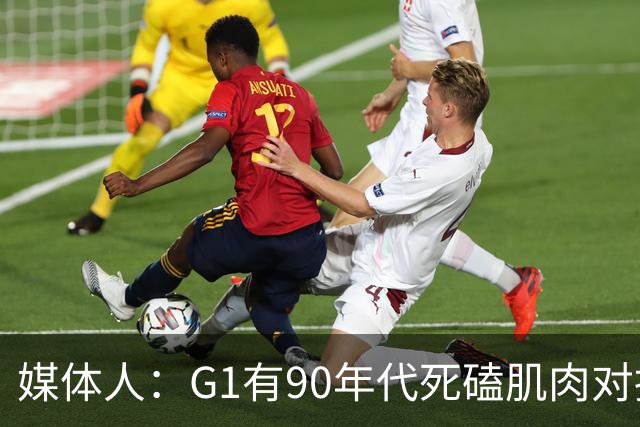 媒体人：G1有90年代死磕肌肉对抗复古感 尼克斯天赋不足但更凶悍