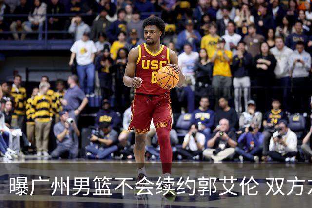 曝广州男篮不会续约郭艾伦 双方友好协商不再合作