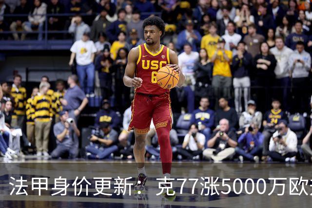 法甲身价更新：克77涨5000万欧升至1.4亿欧，身价前十均为大巴黎