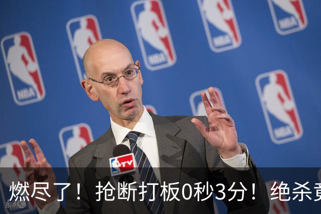 燃尽了！抢断打板0秒3分！绝杀竟成医学奇迹！