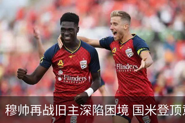 穆帅再战旧主深陷困境 国米登顶意甲机会来了？