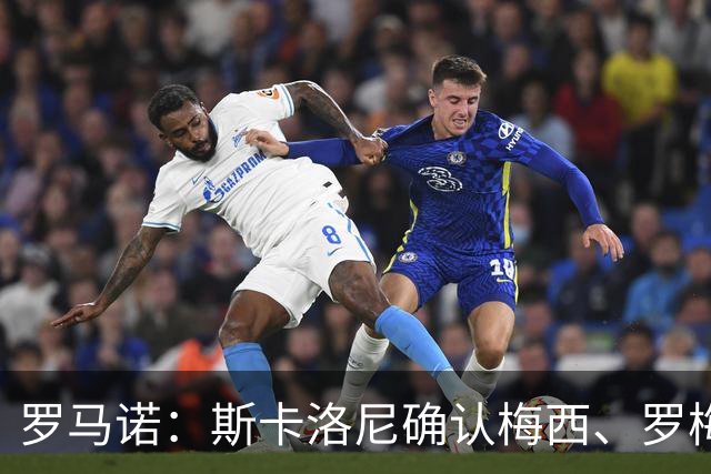 罗马诺：斯卡洛尼确认梅西、罗梅罗、大马丁身体状态正在好转