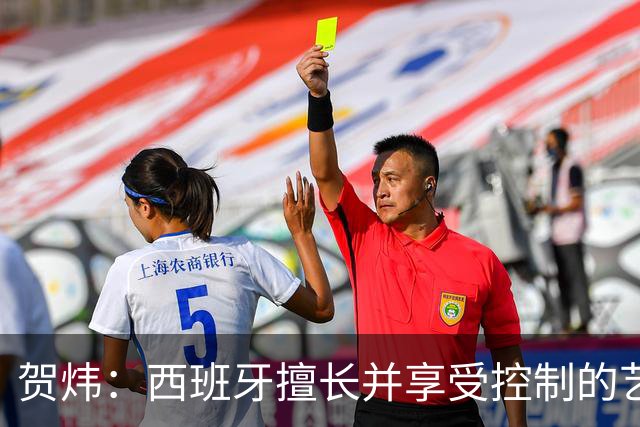 贺炜：西班牙擅长并享受控制的艺术，阿根廷代表南美的创造力