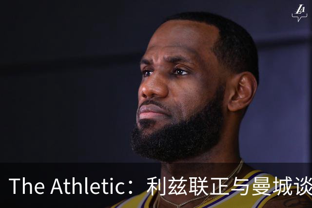 The Athletic：利兹联正与曼城谈判特拉福德，球员倾向今夏加盟埃兰路